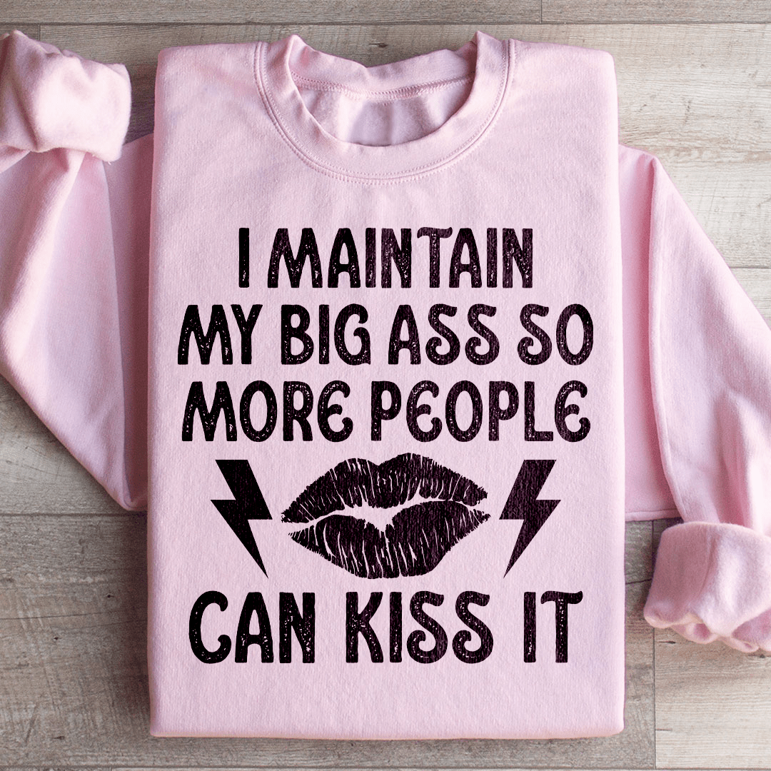 I Maintain My Big A s Sweatshirt