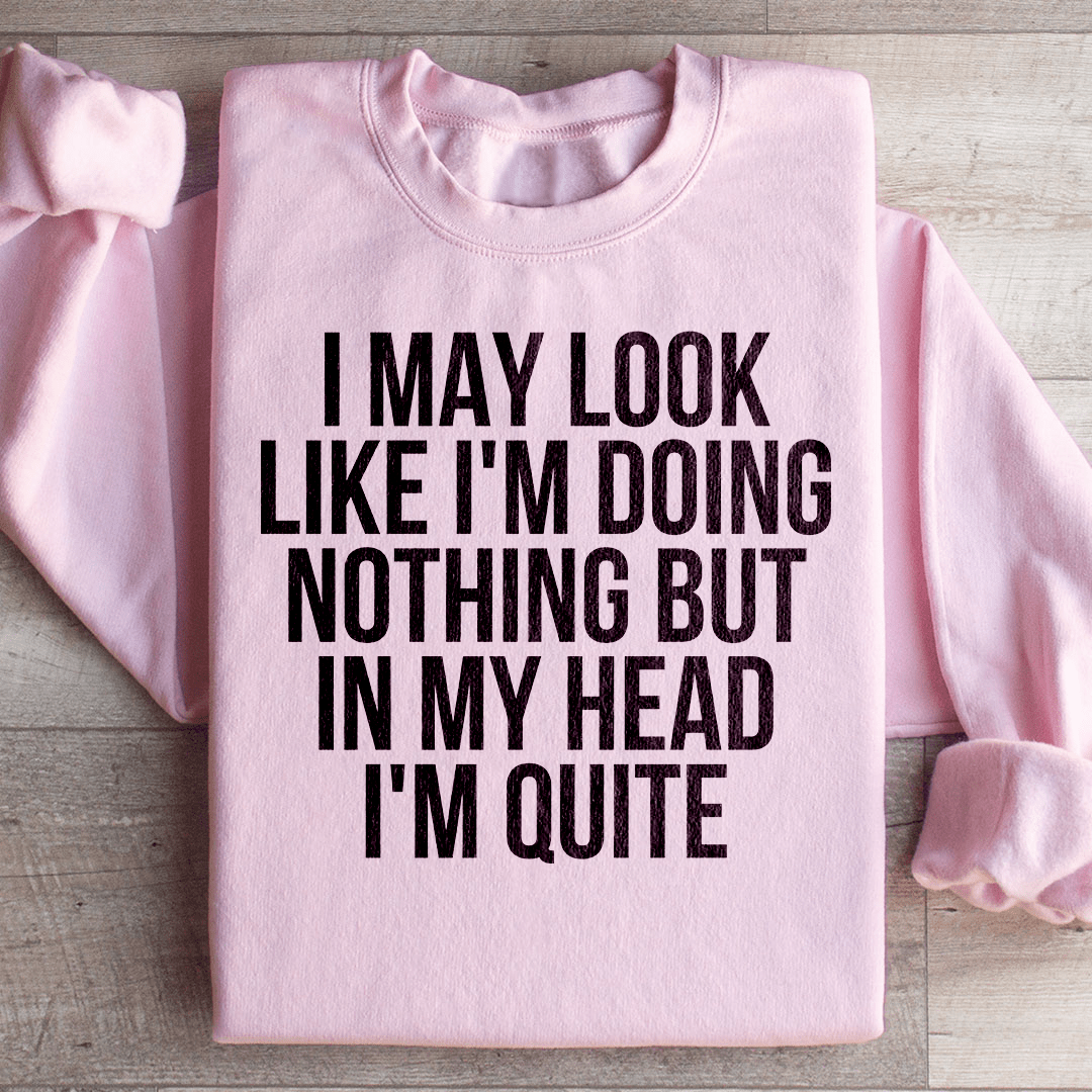 I May Look Like I'm Doing Nothing Sweatshirt