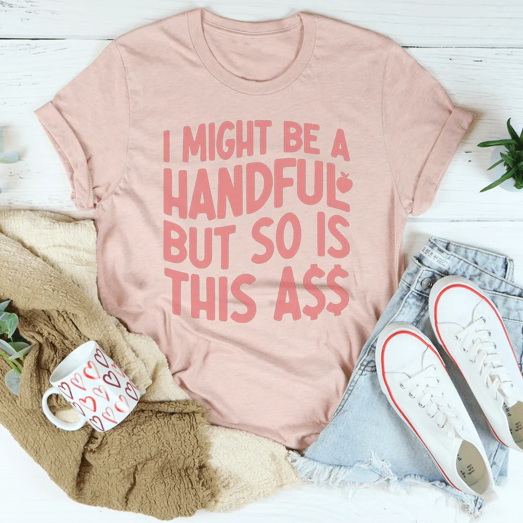 I Might Be A Handful Tee