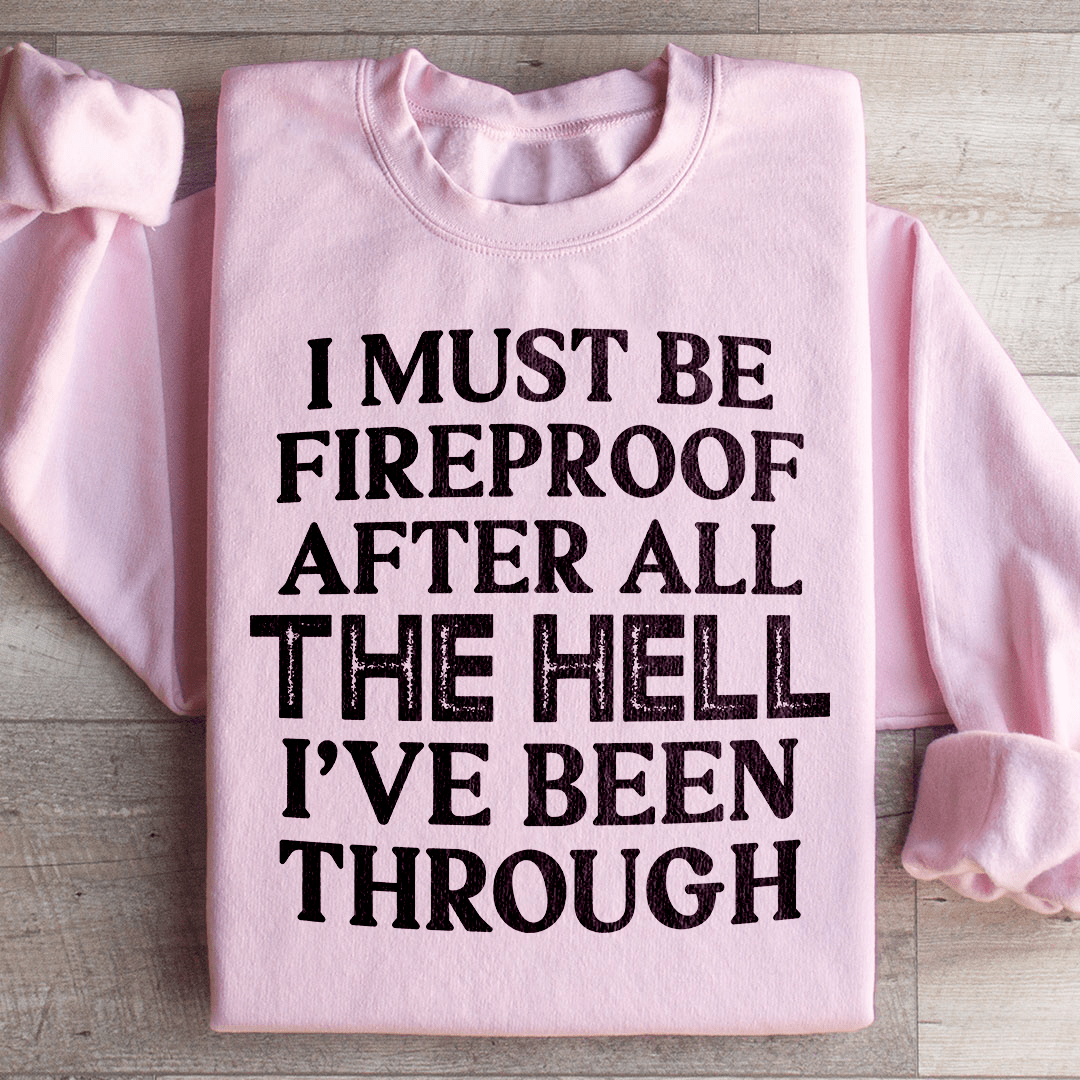 I Must Be Fireproof After All The Hell I've Been Through Sweatshirt