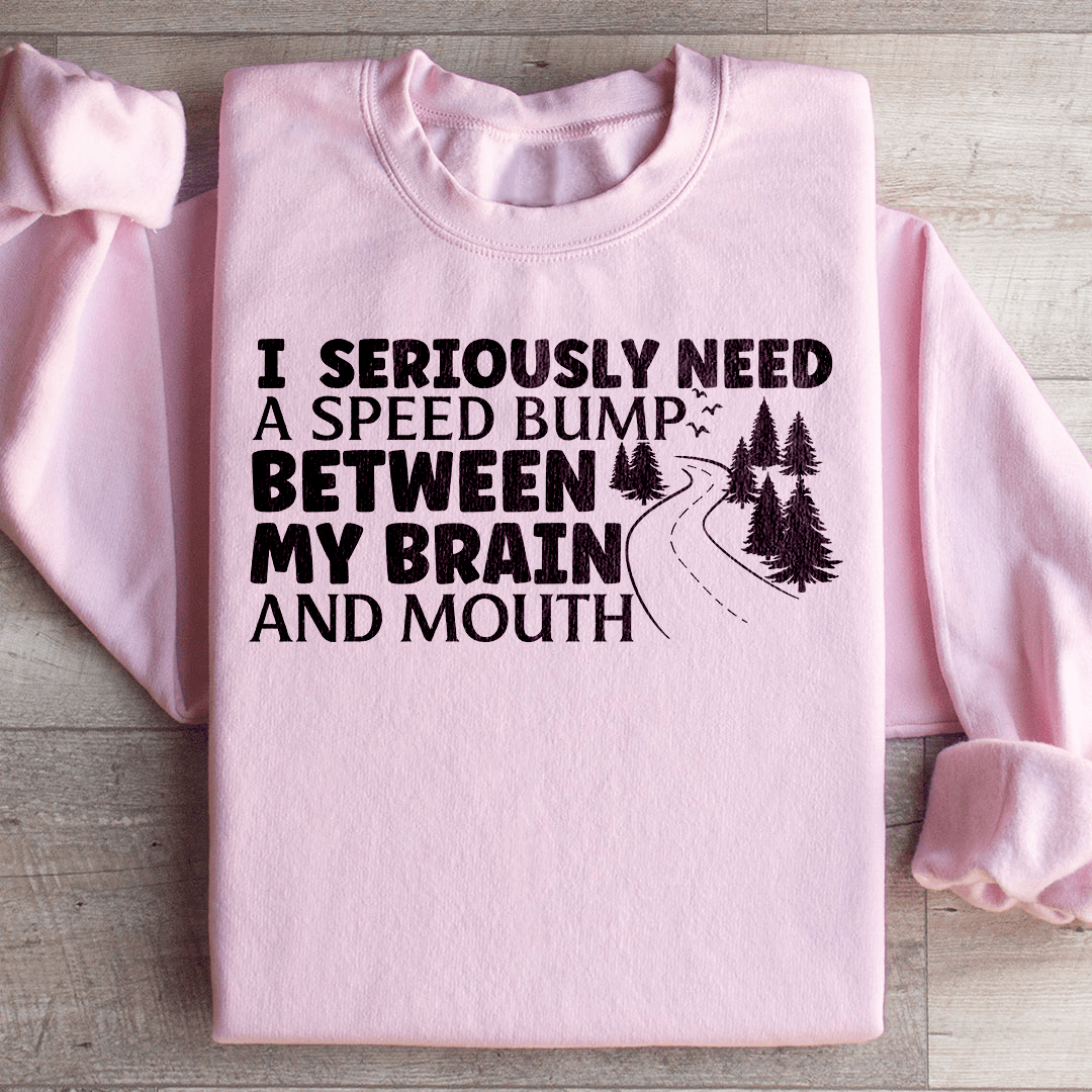 I Need A Speed Bump Between My Brain And Mouth Sweatshirt