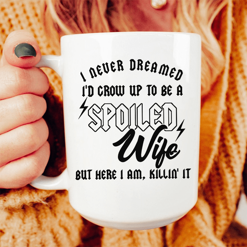 I Never Dreamed I'd Grow Up To Be A Spoiled Wife Ceramic Mug 15 oz