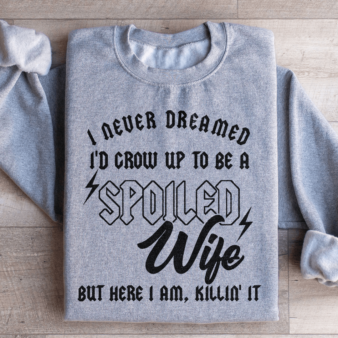 I Never Dreamed I'd Grow Up To Be A Spoiled Wife Sweatshirt