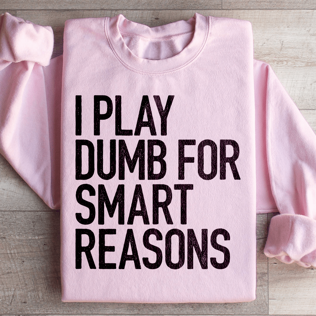 I Play Dumb For Smart Reasons Sweatshirt