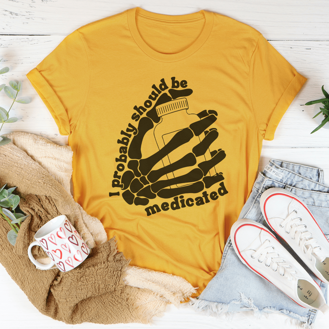 I Probably Should Be Medicated Tee