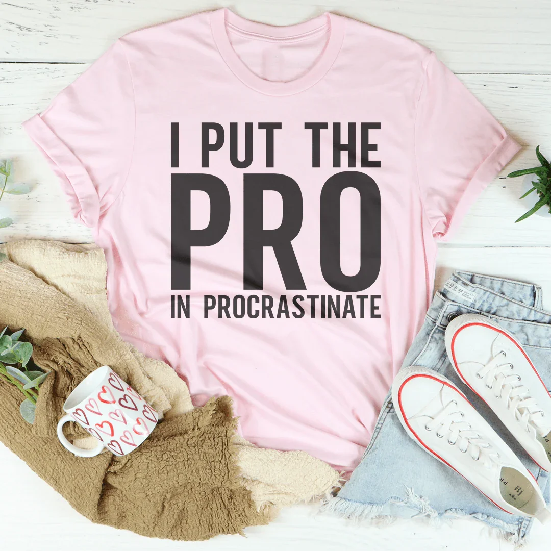 I Put The Pro In Procrastination Tee