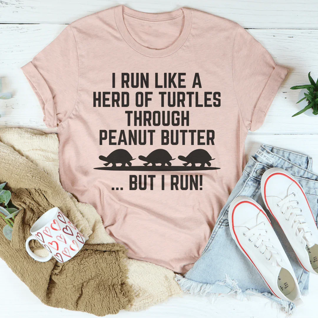I Run Like A Hero Of Turtles Through Peanut Butter But I Run Tee