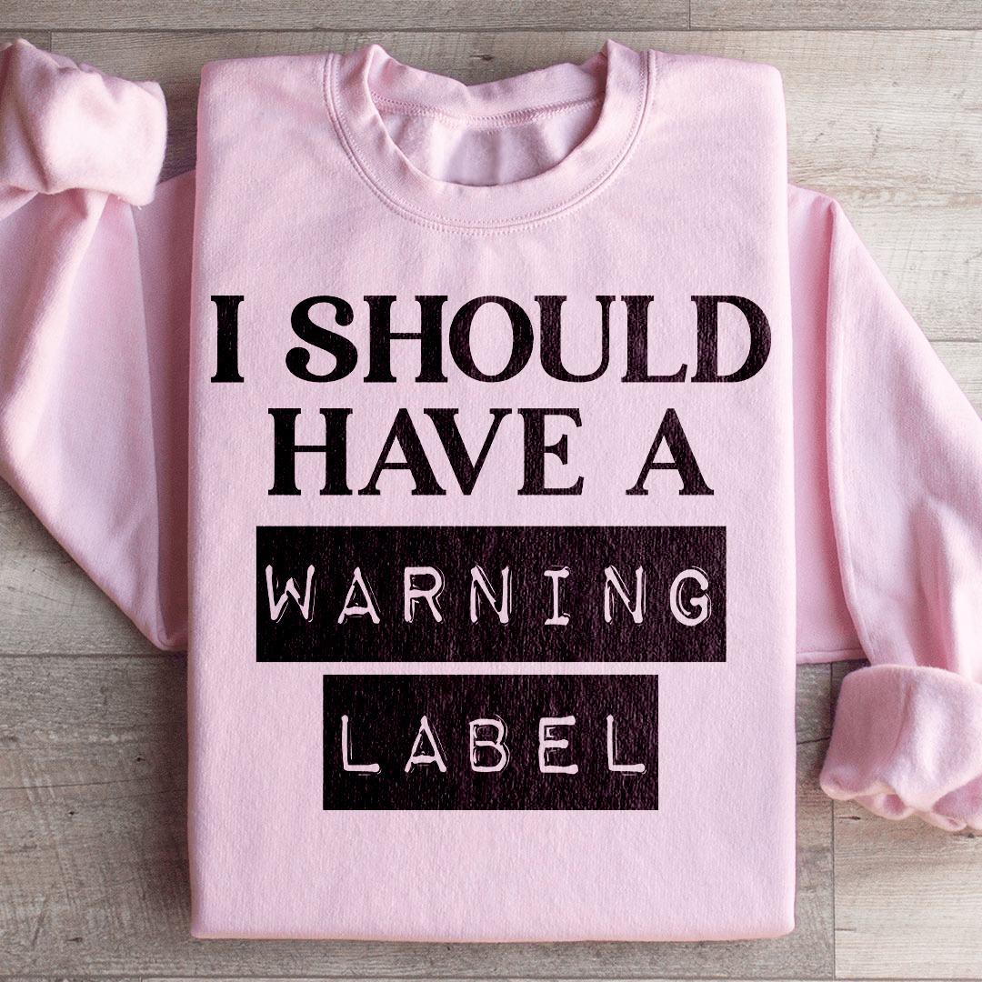 I Should Have A Warning Label Sweatshirt