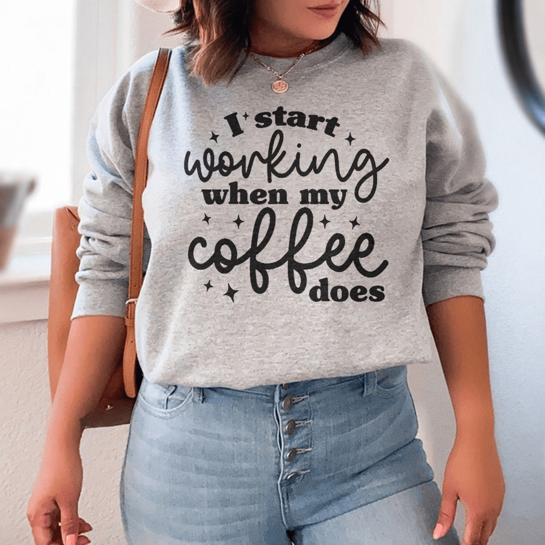 I Start Working When My Coffee Does Sweatshirt