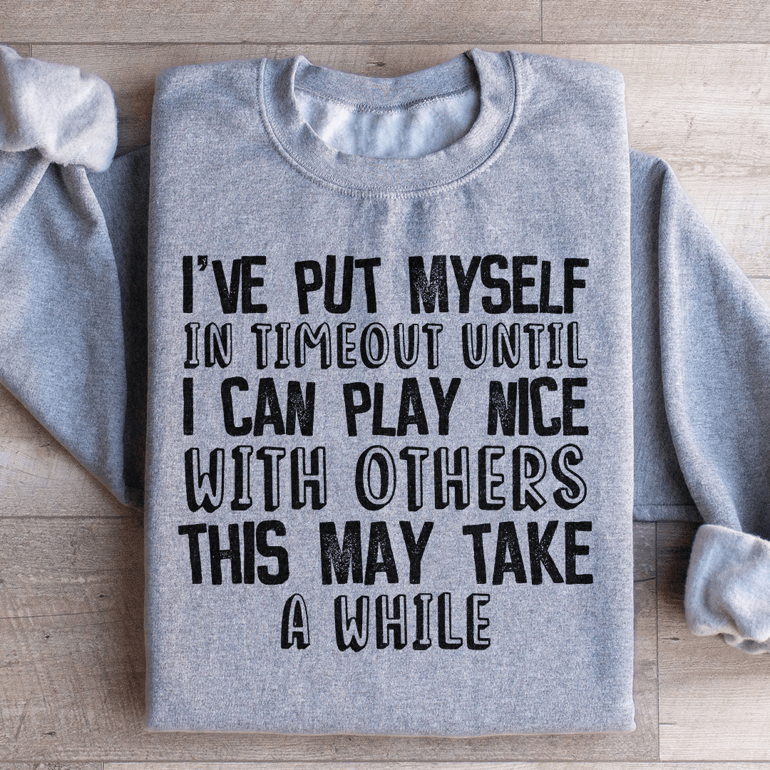 I've Put Myself In Timeout Sweatshirt