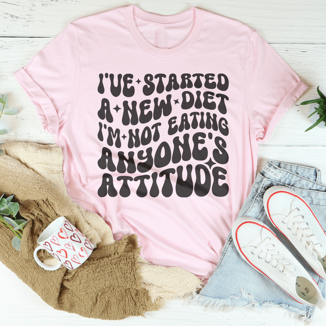 I've Started A New Diet I'm Not Eating Anyone's Attitude Tee