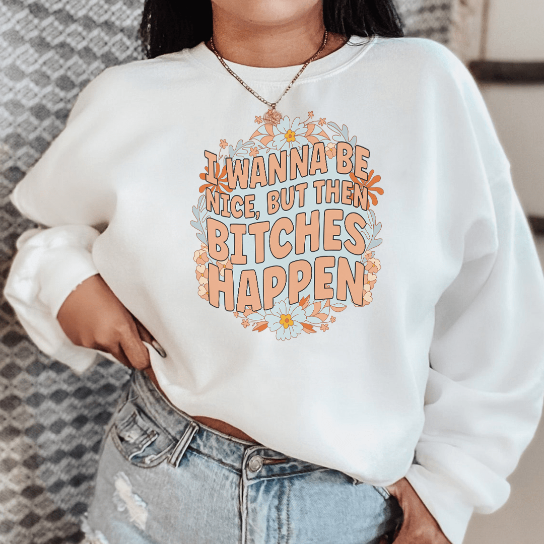 I Wanna Be Nice But Then B-tches Happen Tee