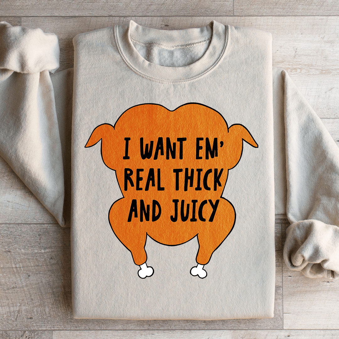 I Want Em' Real Thick And Juicy Sweatshirt