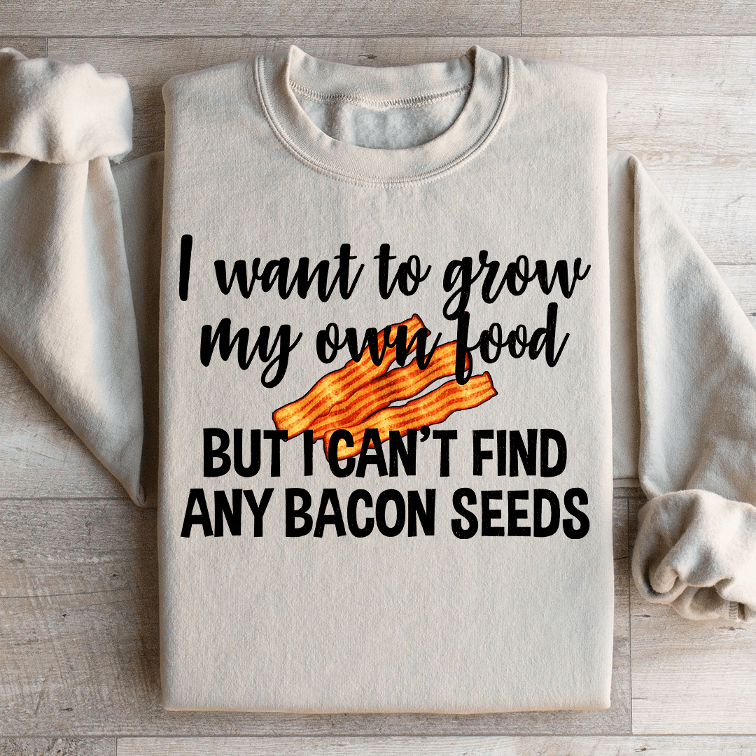 I Want To Grow My Own Food Sweatshirt