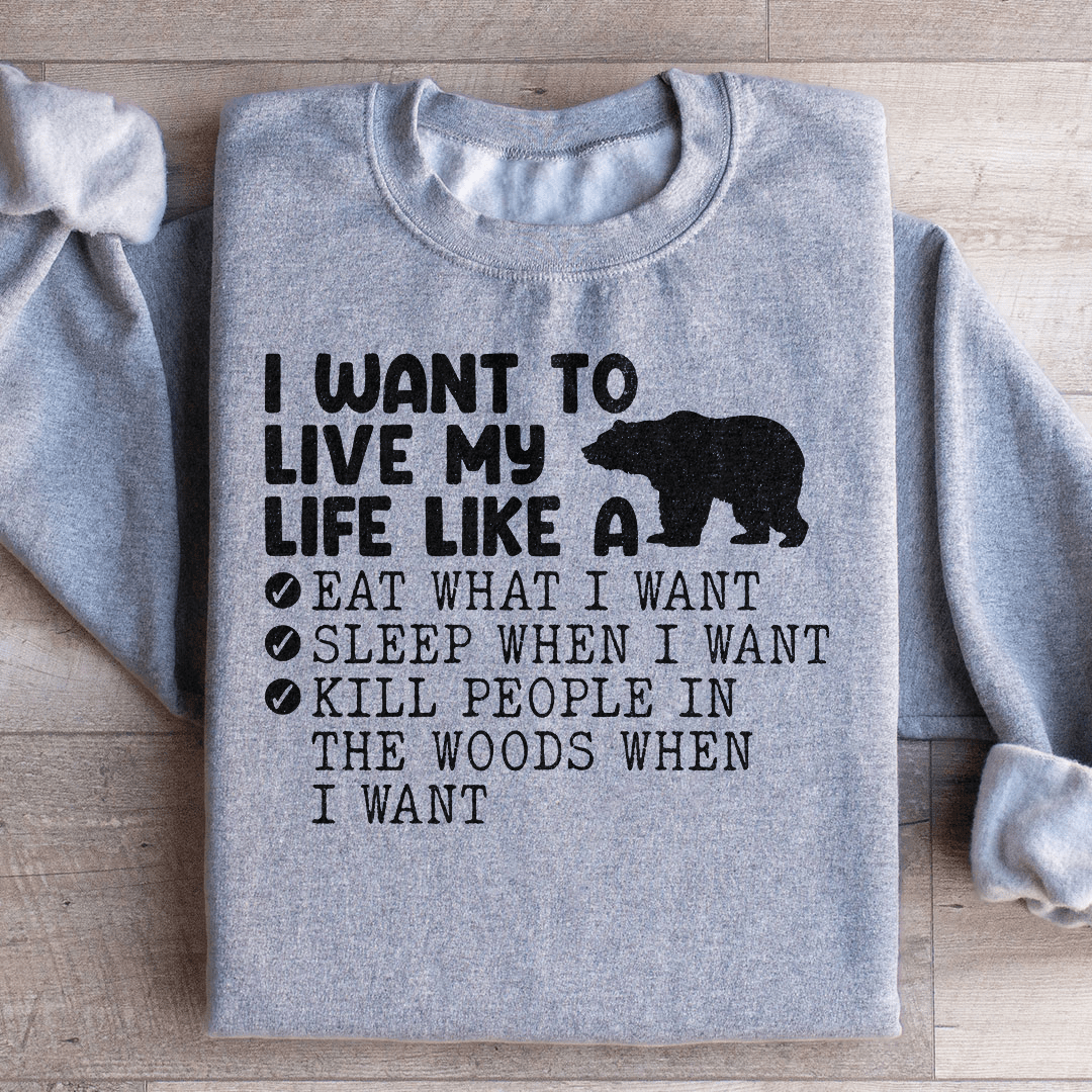 I Want To Live My Life Like A Bear Sweatshirt
