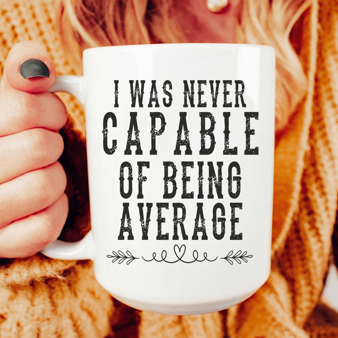 I Was Never Capable Of Being Average Ceramic Mug 15 oz