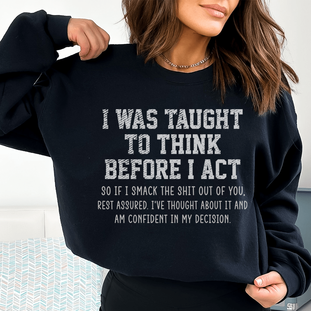 I Was Taught To Think Before I Act Sweatshirt