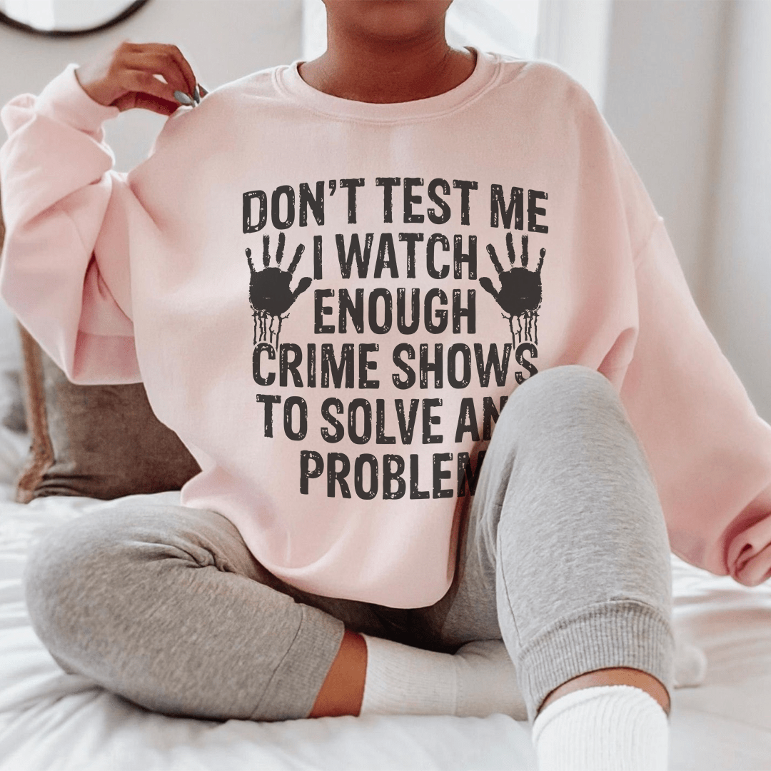 I Watch Enough Crime Shows To Solve Any Problem Sweatshirt