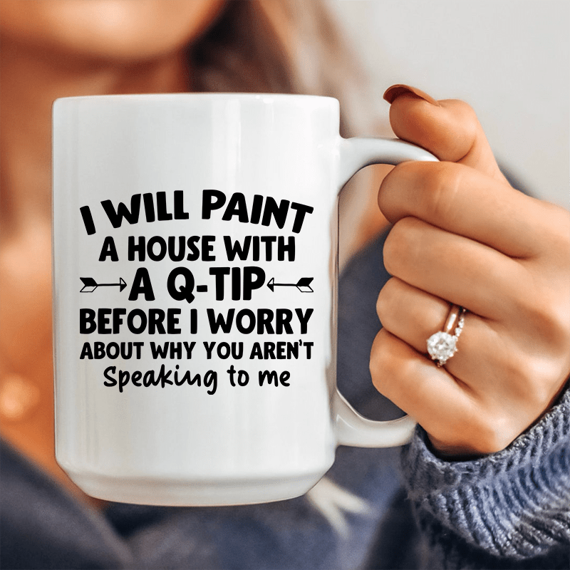 I Will Paint A House with A Q-Tip  Ceramic Mug 15 oz