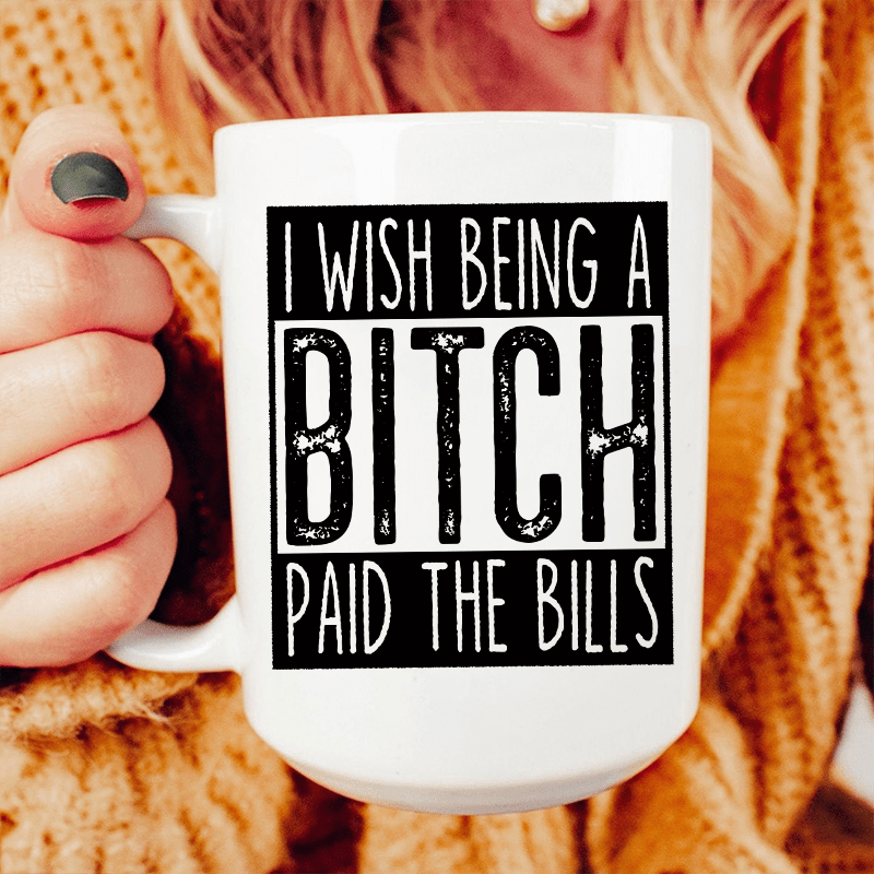 I Wish Being A Btch Paid The Bills Ceramic Mug 15 oz