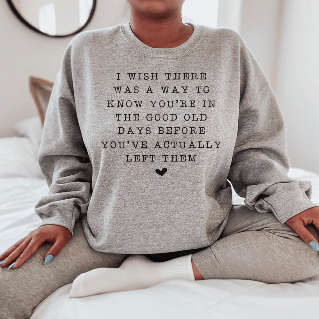 I Wish There Was A Way To Know You're In The Good Old Days Sweatshirt
