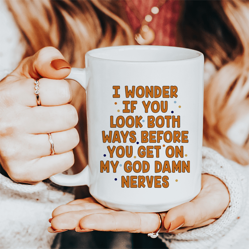 I Wonder If You Look Both Ways Ceramic Mug 15 oz