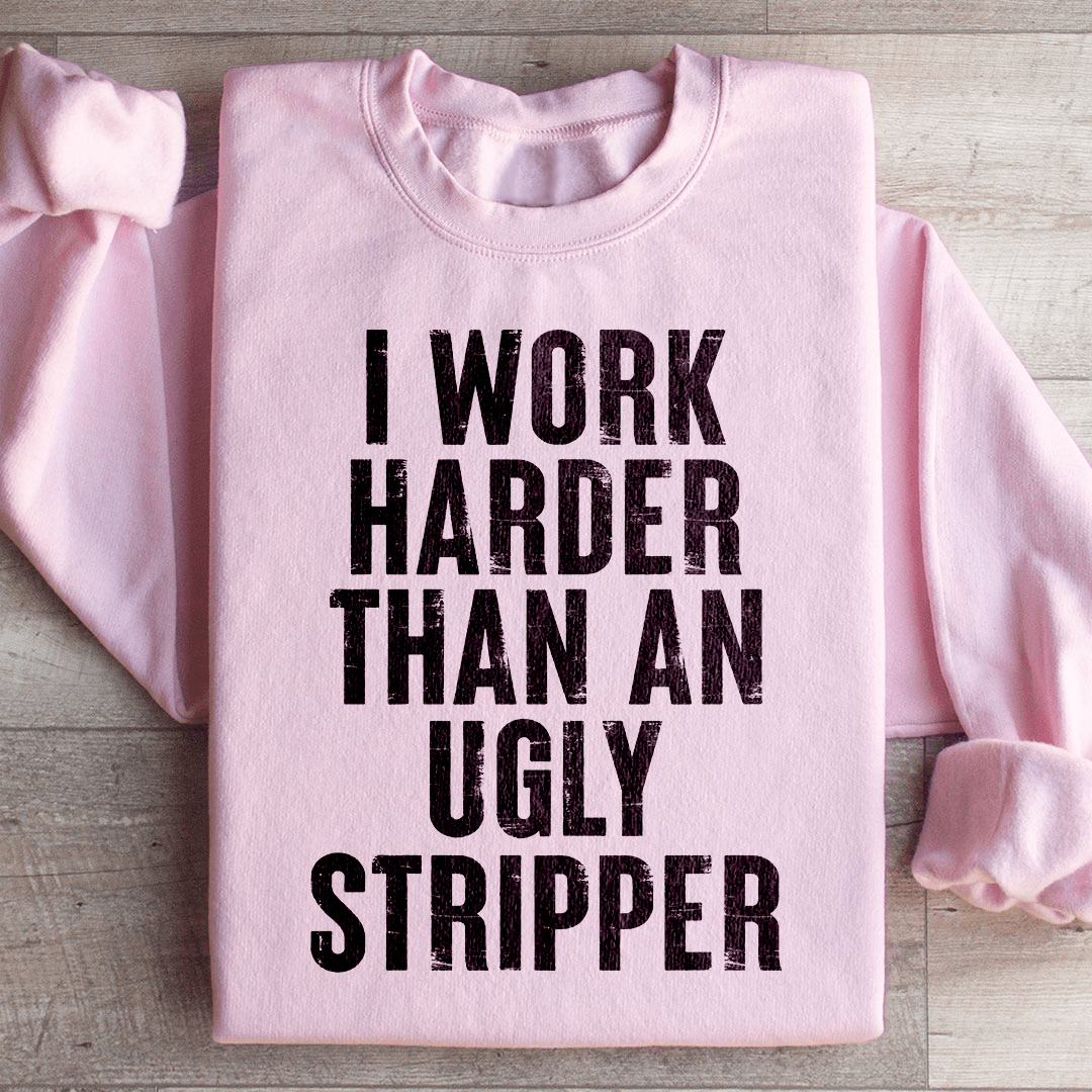 I Work Harder Sweatshirt