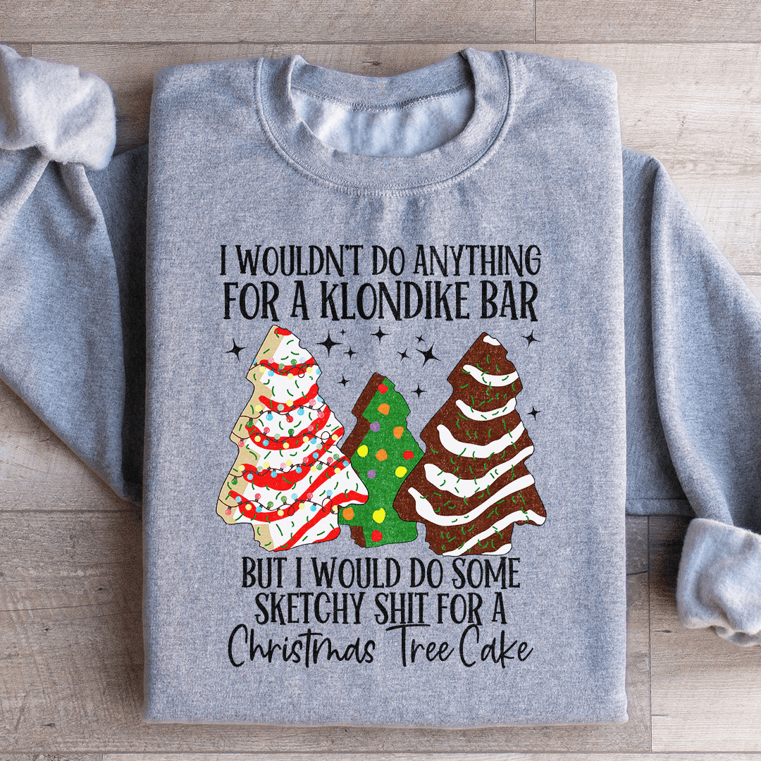 I Would Do Sketchy Stuff For A Christmas Tree Cake Sweatshirt