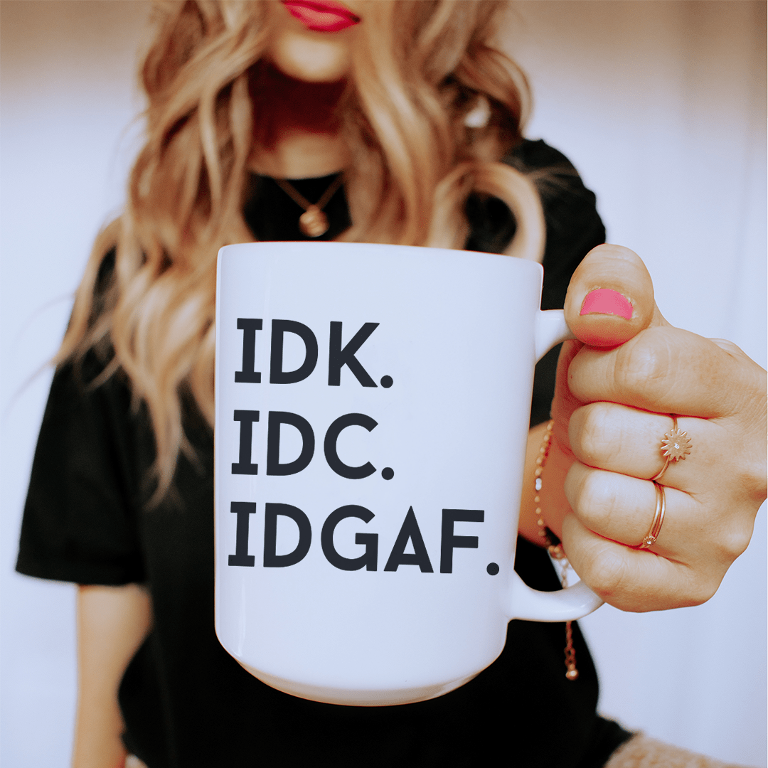IDK IDC IDGAF Ceramic Mug 15 oz