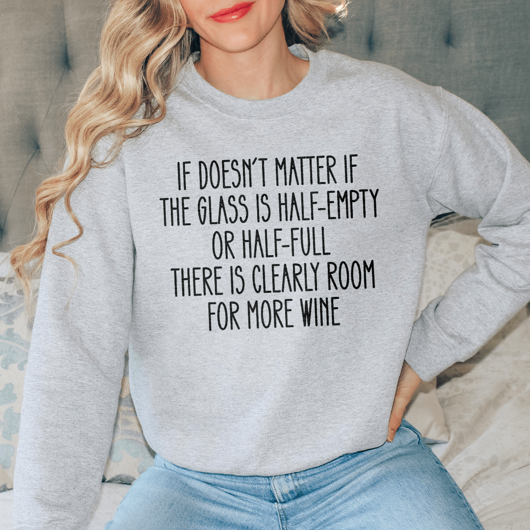 If Doesn't Matter If The Glass Is Half Empty Sweatshirt