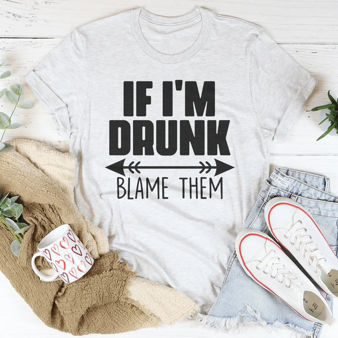 If I'm Drunk Blame Them Tee