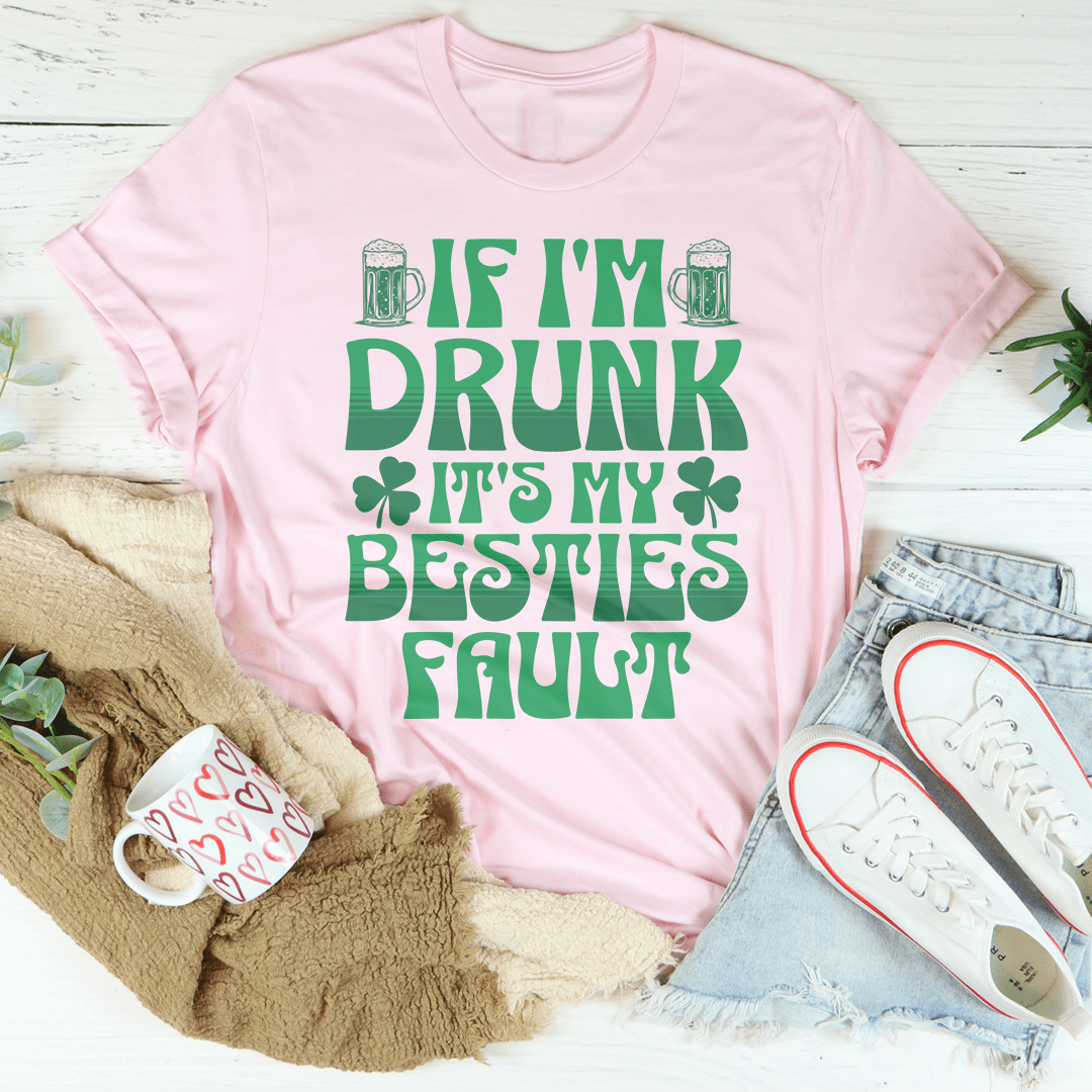 If I'm Drunk It's My Besties Fault Tee
