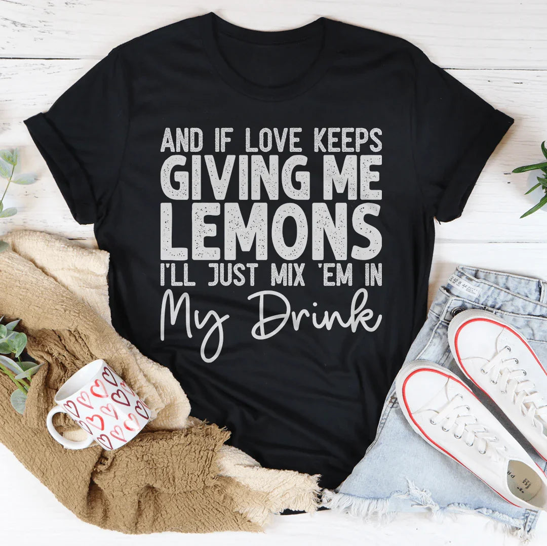 If Love Keeps Giving Me Lemons Tee