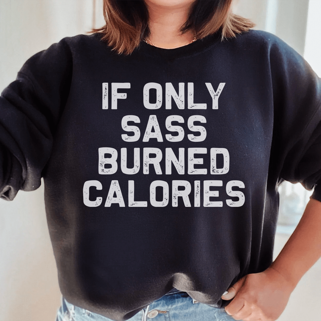 If Only Sass Burned Calories Sweatshirt
