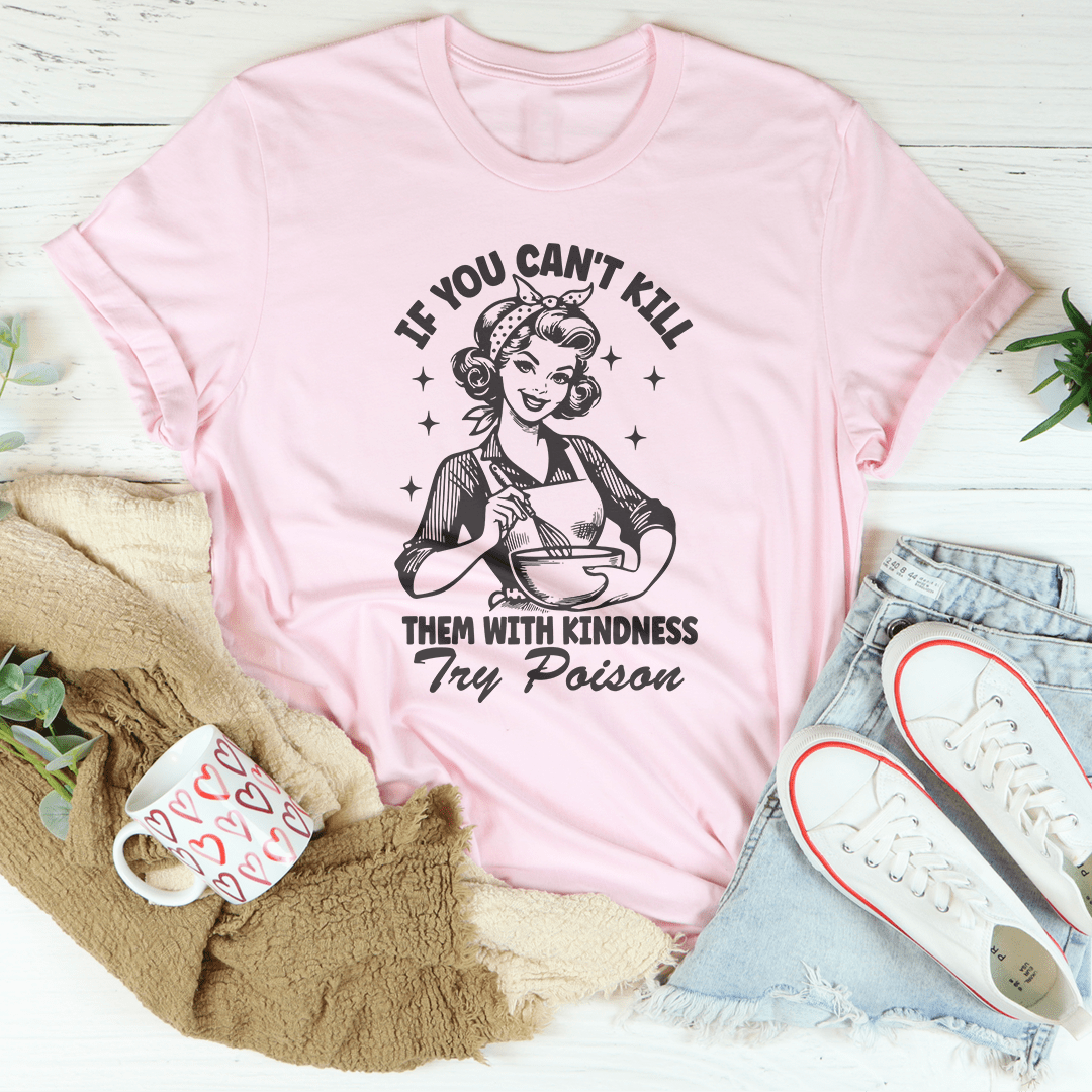 If You Can't Kill Them With Kindness Try Poison Tee
