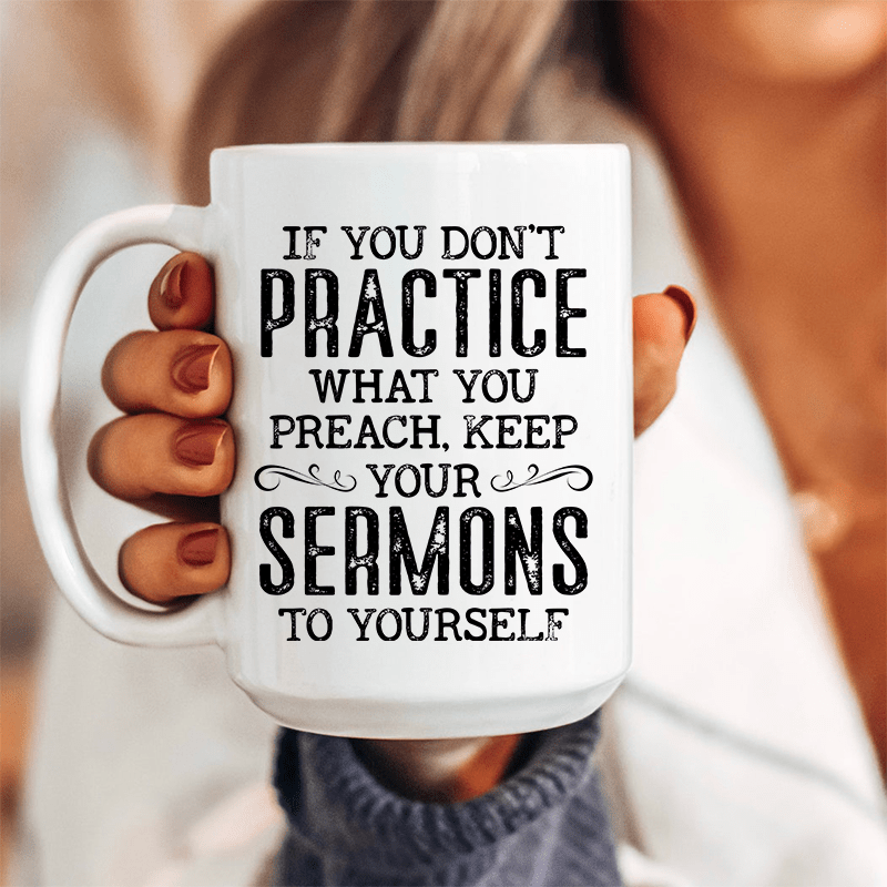 If You Don't Practice What You Preach Ceramic Mug 15 oz