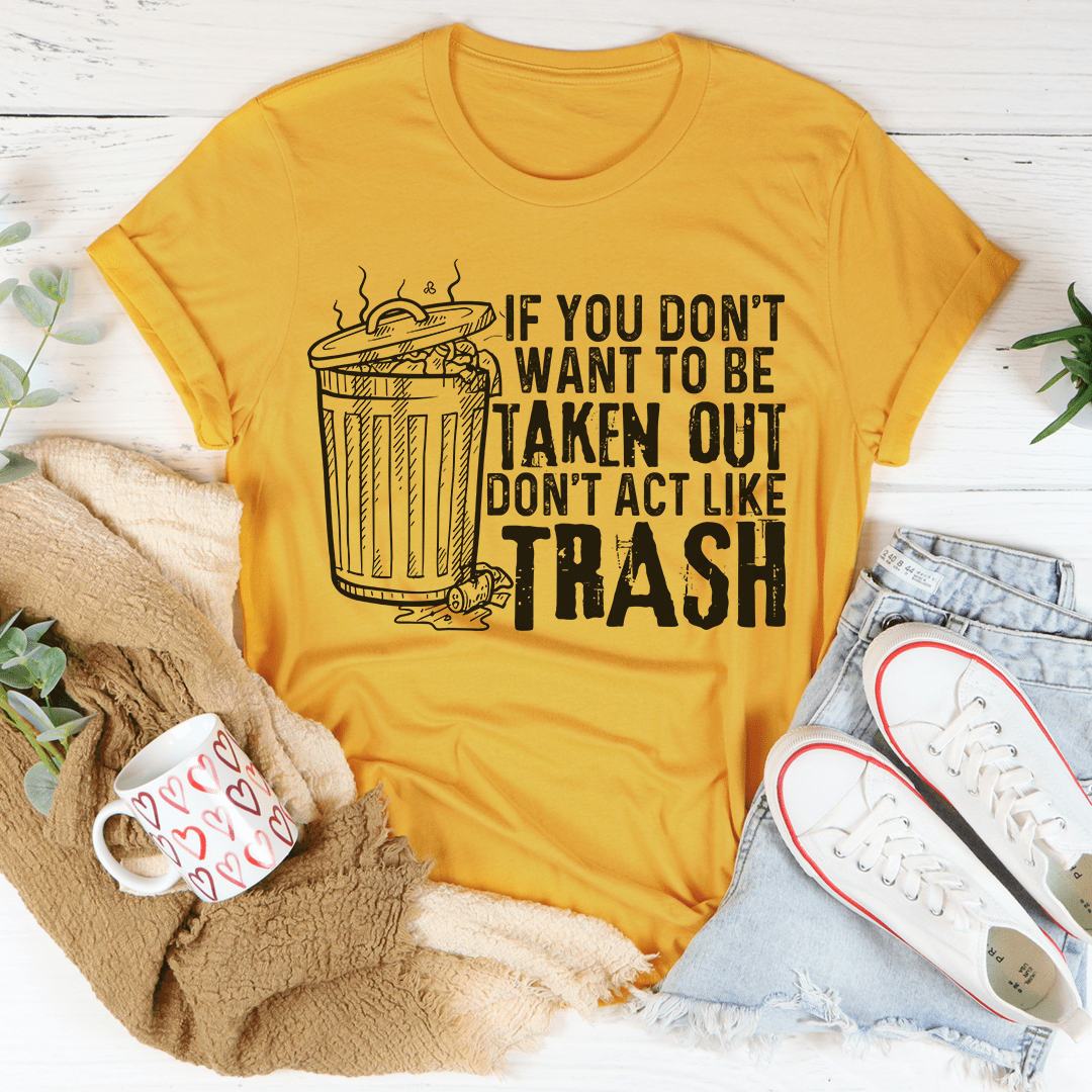 If You Don't Want To Be Taken Out Tee