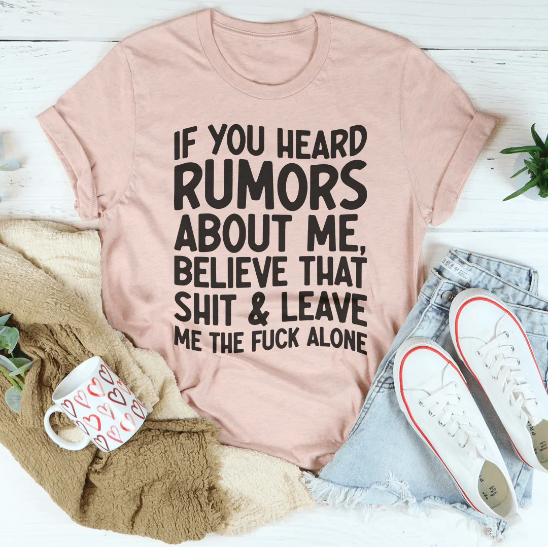 If You Heard Rumors About Me Tee