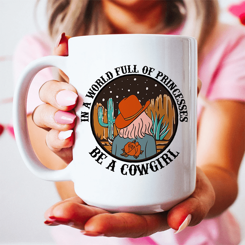 In A World Full Of Princesses Be A Cowgirl Mug