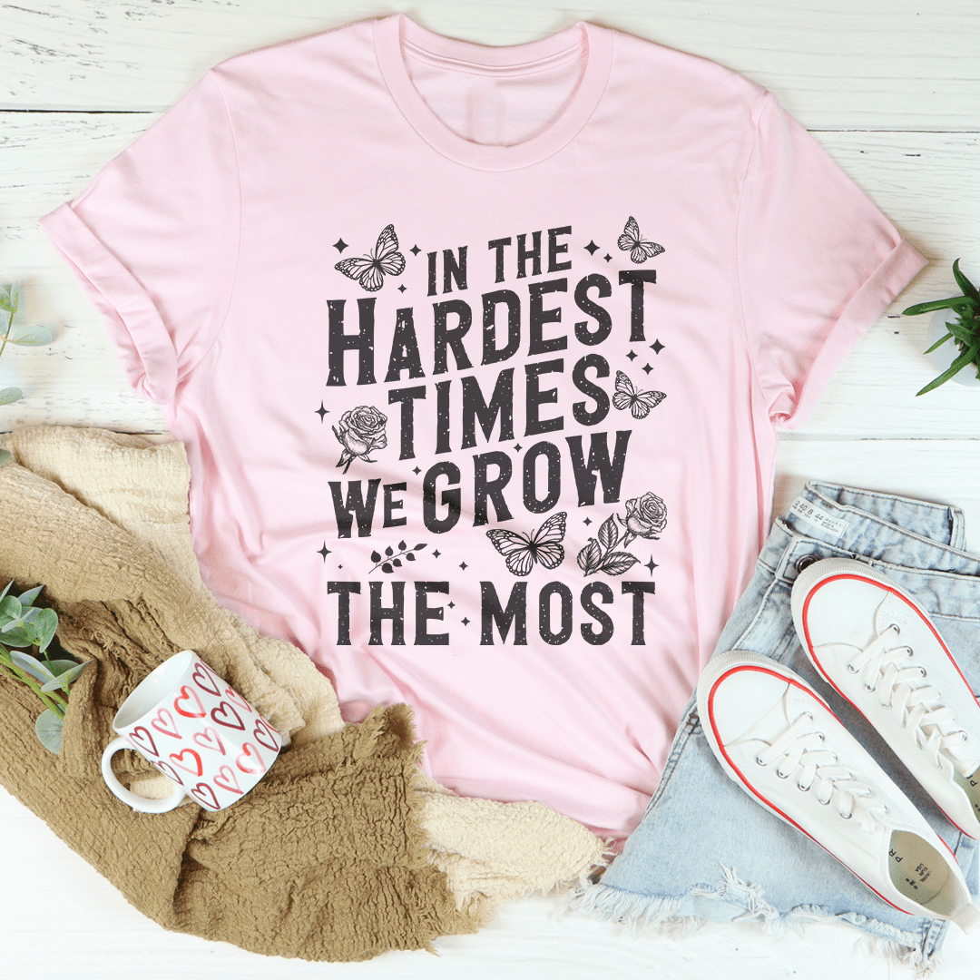 In The Hardest Times We Grow The Most Tee