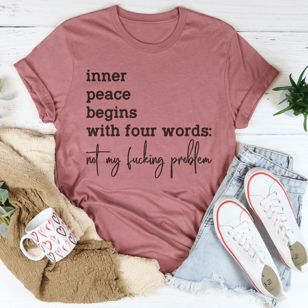 Inner Peace Begins With Four Words Not My F* Problem Tee