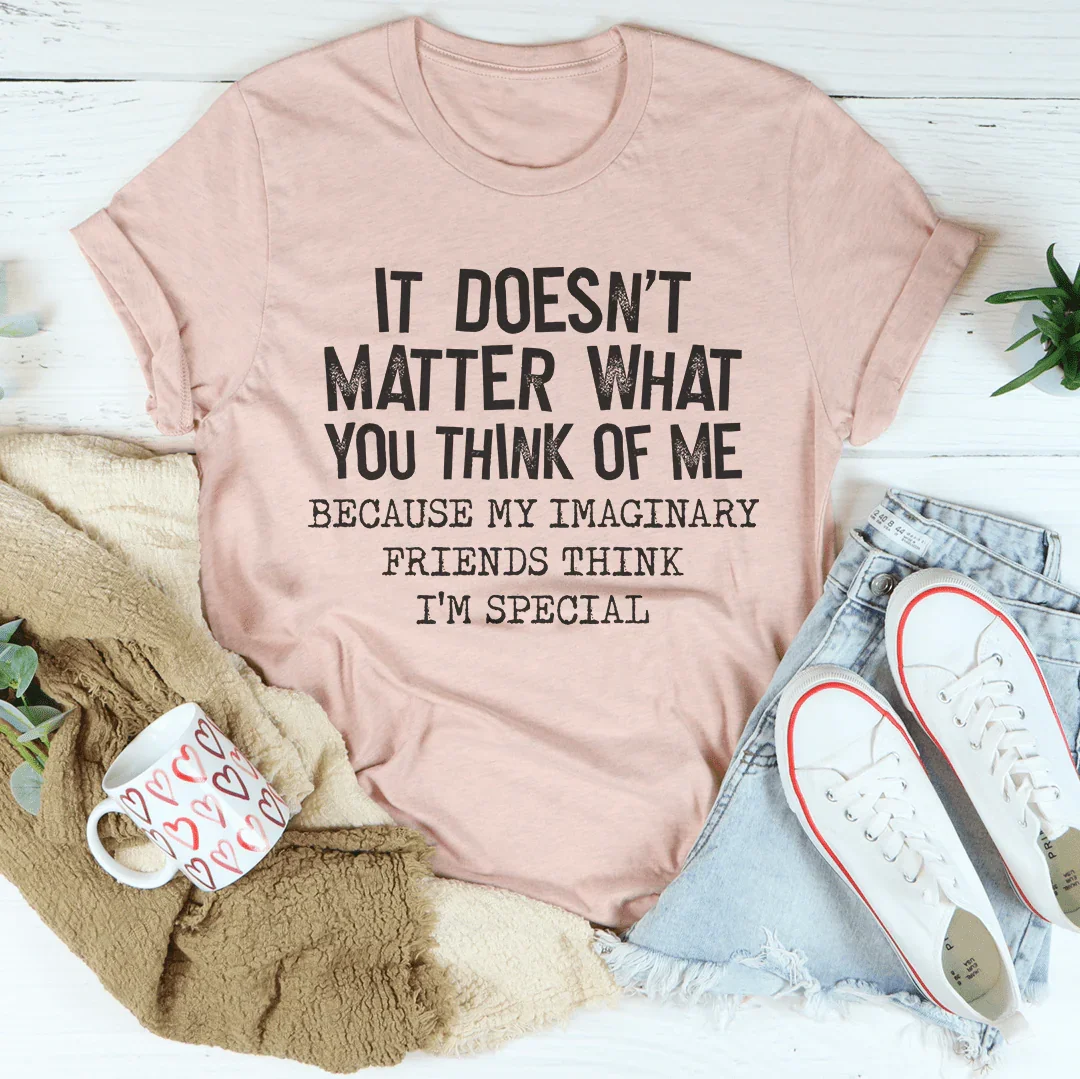 It Doesn't Matter What You Think Of Me Tee