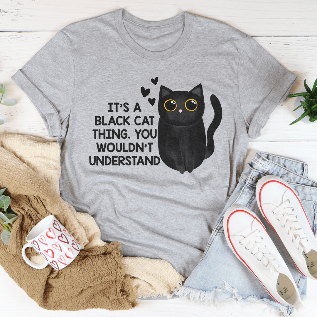 It’s A Black Cat Think You Wouldn't Understand Tee