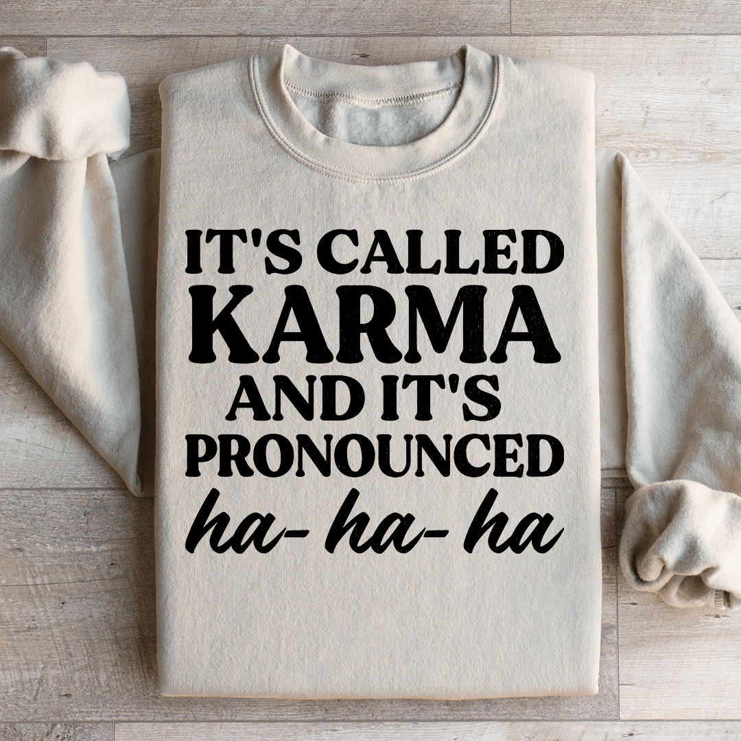 It's Called Karma And It's Pronounced HA HA HA Sweatshirt