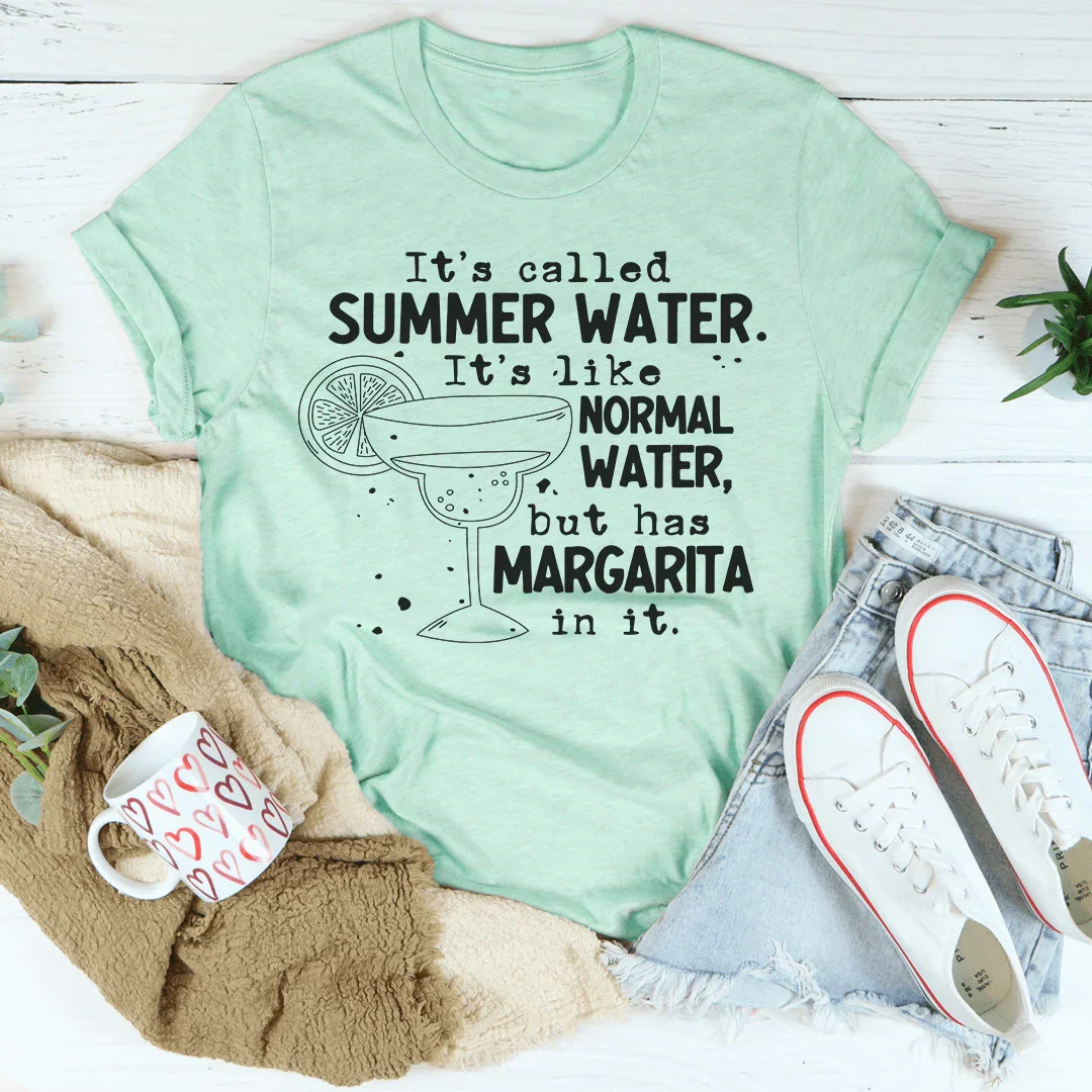 It's Called Summer Water It's Like Normal Water But Has Margarita In It Tee