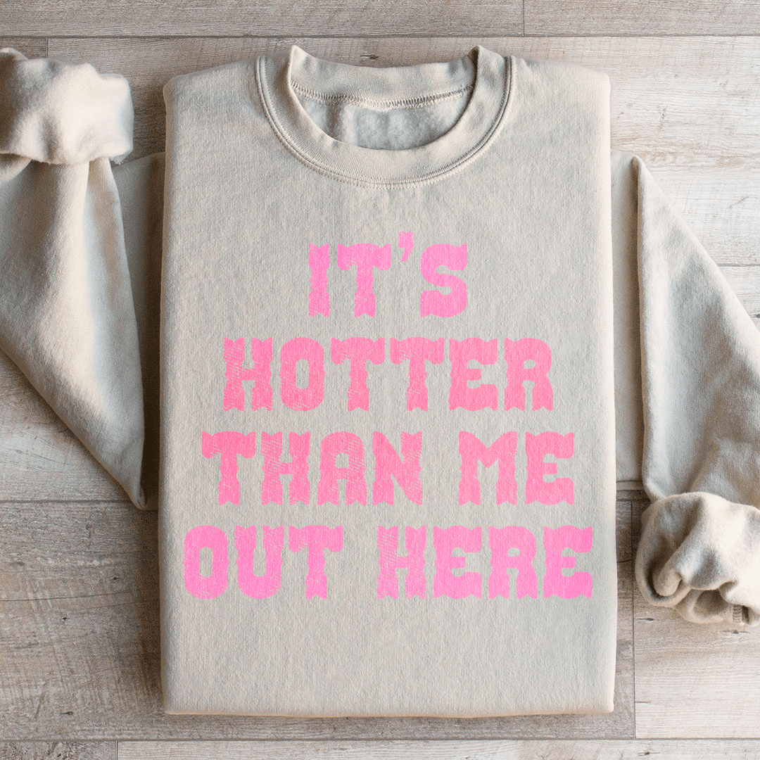 It's Hotter Than Me Out Here Sweatshirt