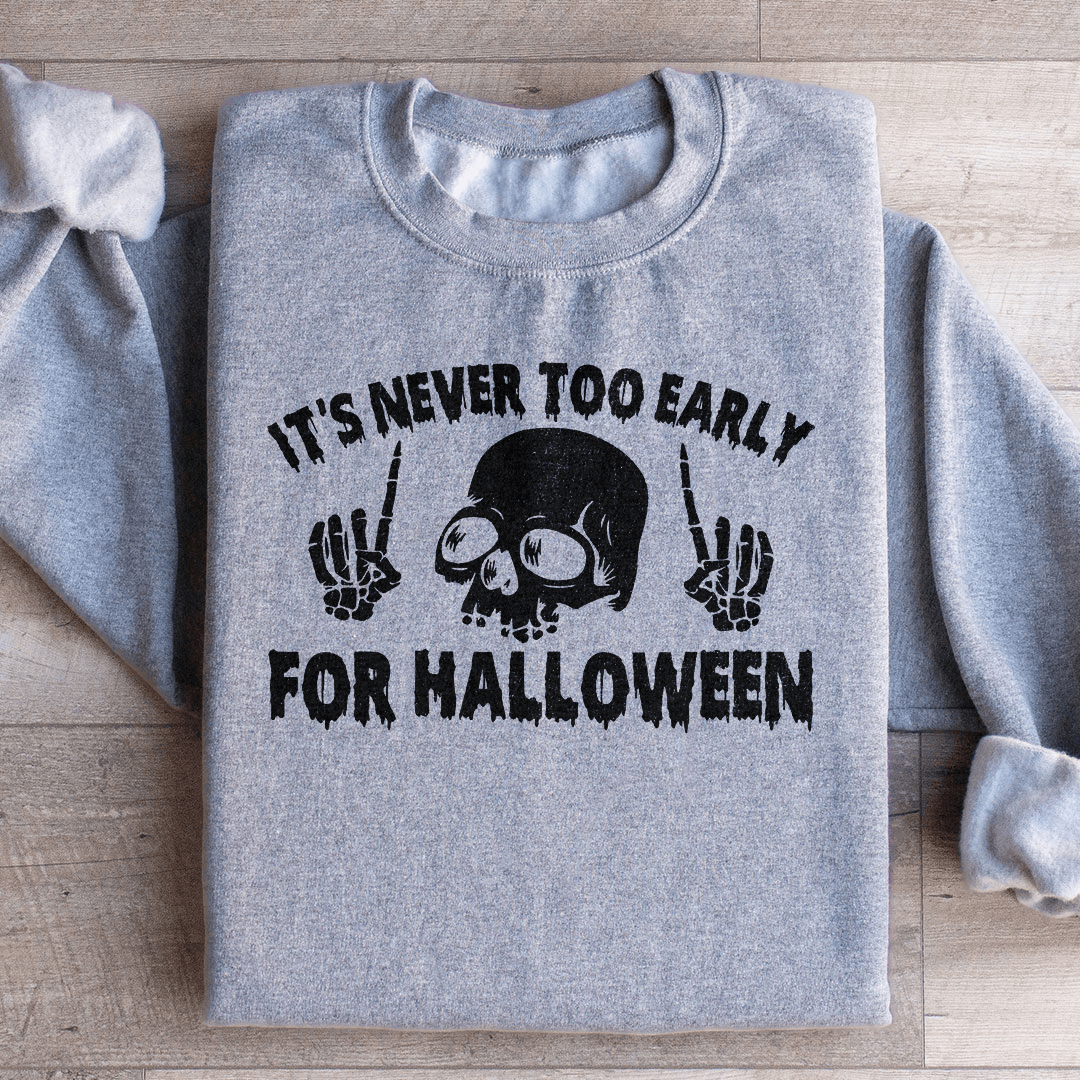 It's Never Too Early For Halloween Sweatshirt