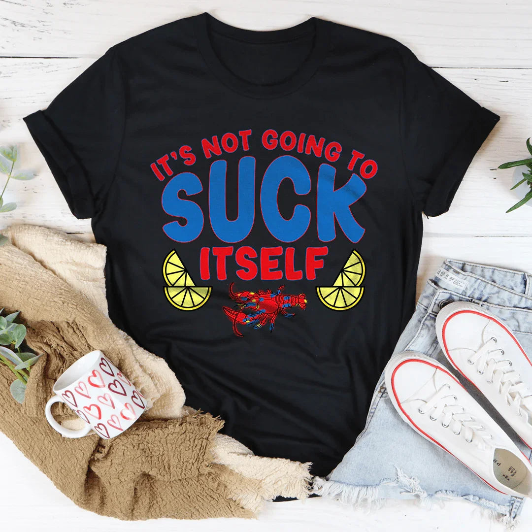 It's Not Going To Suck Itself Tee