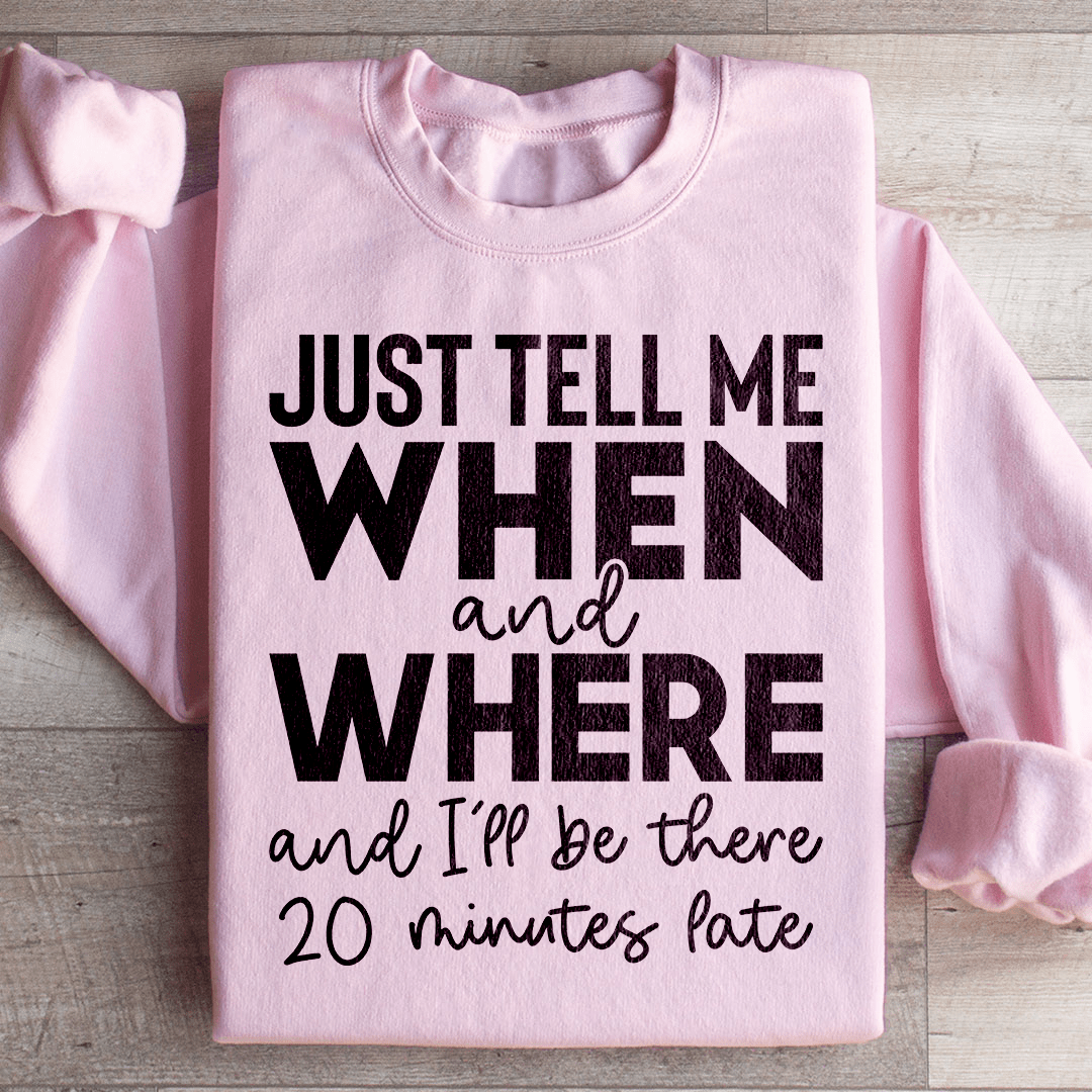 Just Tell Me When And Where Sweatshirt