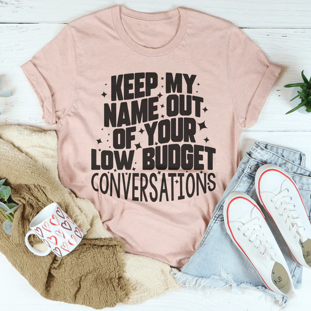 Keep My Name Out Of Your Low Budget Conversations Tee